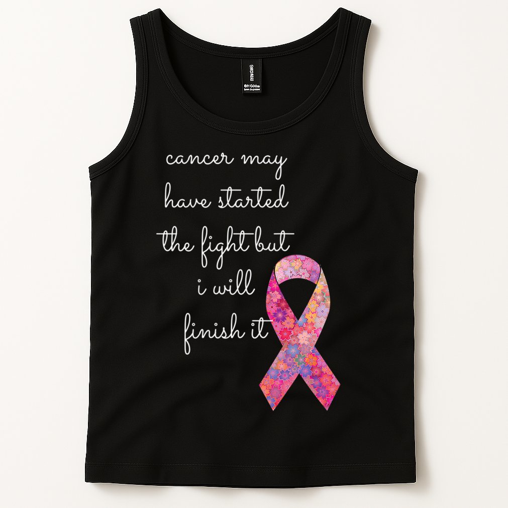 Cancer May Have Started The Fight But I Will Finish It Gift Tank Top