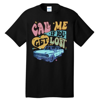 Call Me If You Get Lost Text Me When You Get Home Tall T-Shirt