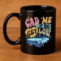 Call Me If You Get Lost Text Me When You Get Home 11oz C Handle Ceramic Mug