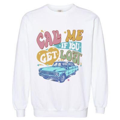 Call Me If You Get Lost Text Me When You Get Home Garment-Dyed Sweatshirt