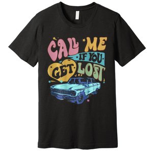 Call Me If You Get Lost Text Me When You Get Home Premium T-Shirt