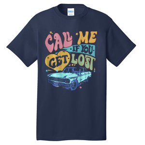 Call Me If You Get Lost Text Me When You Get Home Tall T-Shirt