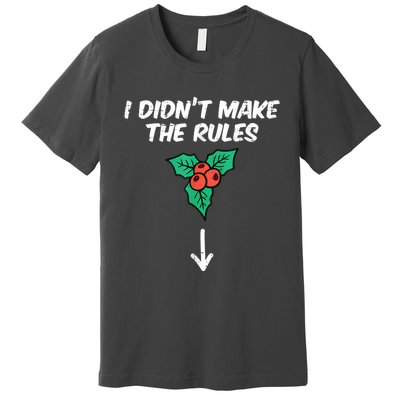 Christmas Mistletoe I Didnt Make The Rules Xmas Humor Premium T-Shirt