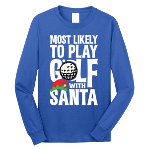 Christmas Most Likely To Play Golf With Santa Golfer Xmas Gift Long Sleeve Shirt