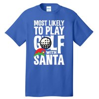 Christmas Most Likely To Play Golf With Santa Golfer Xmas Gift Tall T-Shirt