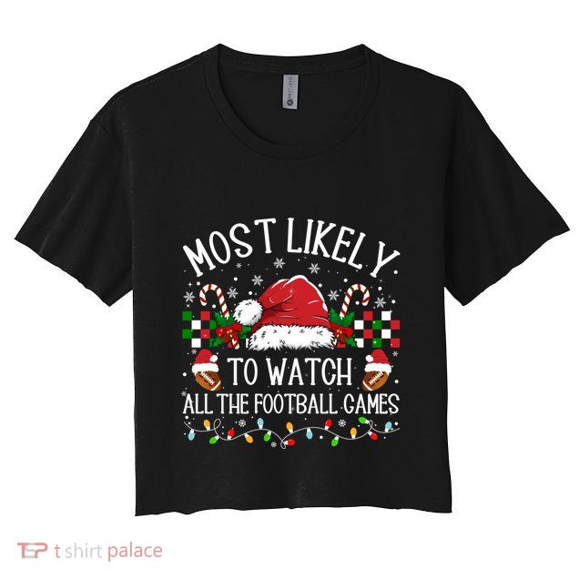 Christmas Most Likely To Watch Football Games Family Funny Gift Crop Top