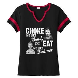 Choke Me Like Bundy Eat Me Like Dahmer Ladies Halftime Notch Neck Tee