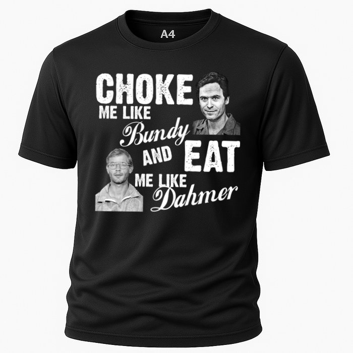 Choke Me Like Bundy Eat Me Like Dahmer Cooling Performance Crew T-Shirt