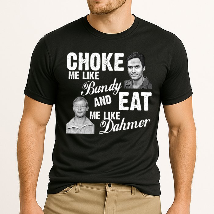 Choke Me Like Bundy Eat Me Like Dahmer Cooling Performance Crew T-Shirt