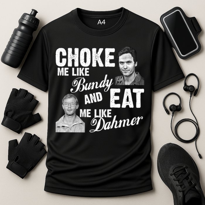 Choke Me Like Bundy Eat Me Like Dahmer Cooling Performance Crew T-Shirt