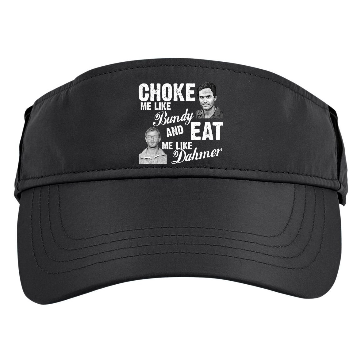 Choke Me Like Bundy Eat Me Like Dahmer Adult Drive Performance Visor