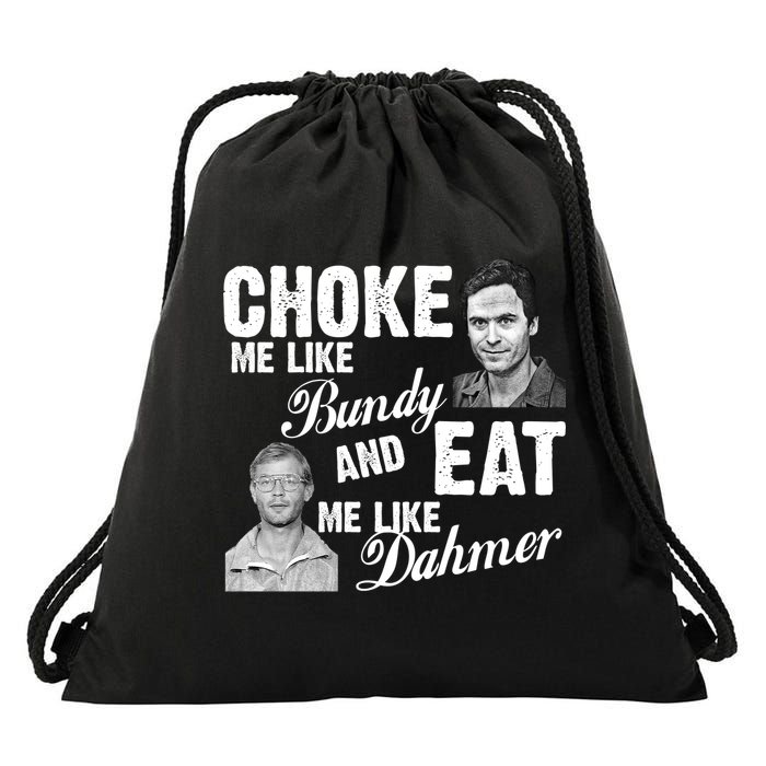 Choke Me Like Bundy Eat Me Like Dahmer Drawstring Bag