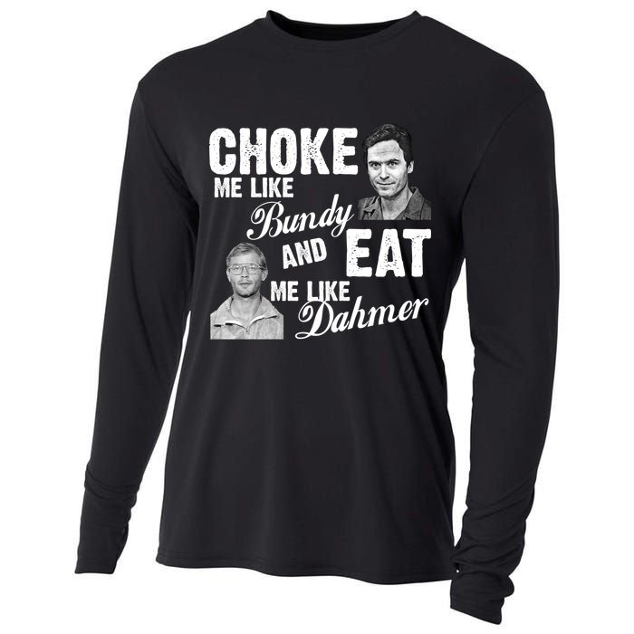 Choke Me Like Bundy Eat Me Like Dahmer Cooling Performance Long Sleeve Crew