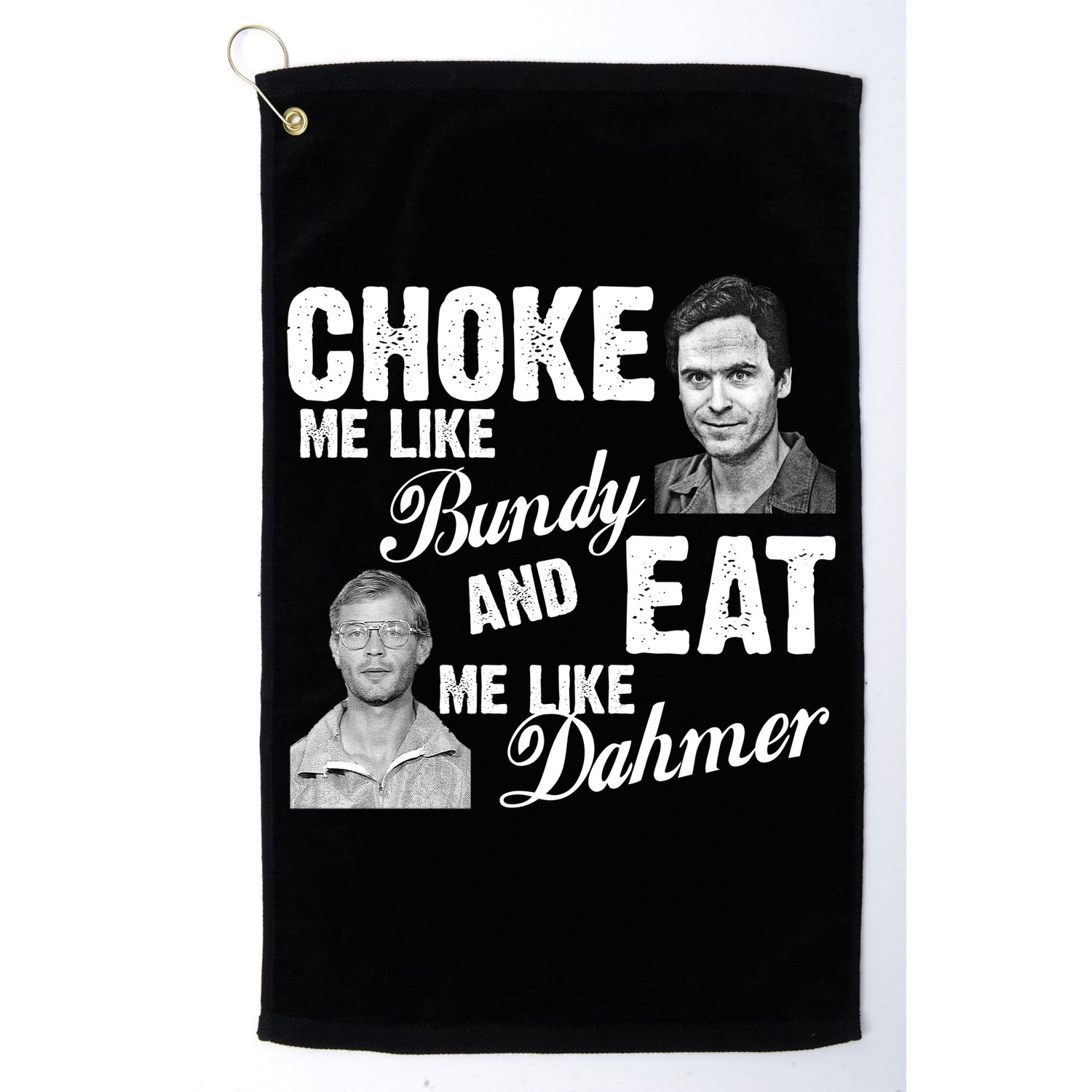 Choke Me Like Bundy Eat Me Like Dahmer Golf Towel