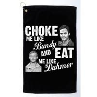 Choke Me Like Bundy Eat Me Like Dahmer Golf Towel