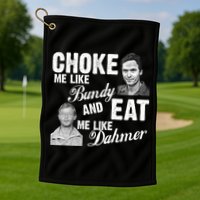 Choke Me Like Bundy Eat Me Like Dahmer Golf Towel
