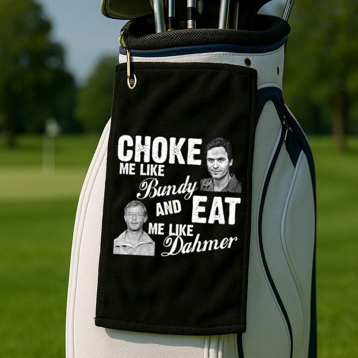 Choke Me Like Bundy Eat Me Like Dahmer Golf Towel