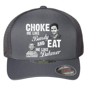 Choke Me Like Bundy Eat Me Like Dahmer Flexfit Unipanel Trucker Cap