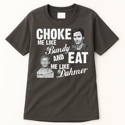 Choke Me Like Bundy Eat Me Like Dahmer Tall T-Shirt
