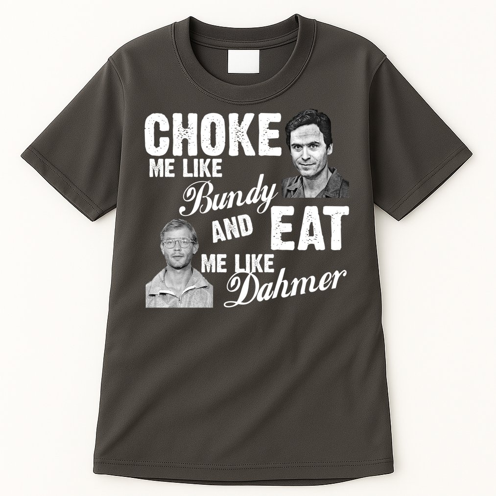 Choke Me Like Bundy Eat Me Like Dahmer Tall T-Shirt