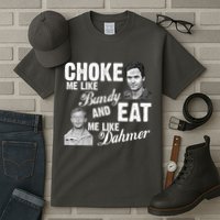 Choke Me Like Bundy Eat Me Like Dahmer Tall T-Shirt