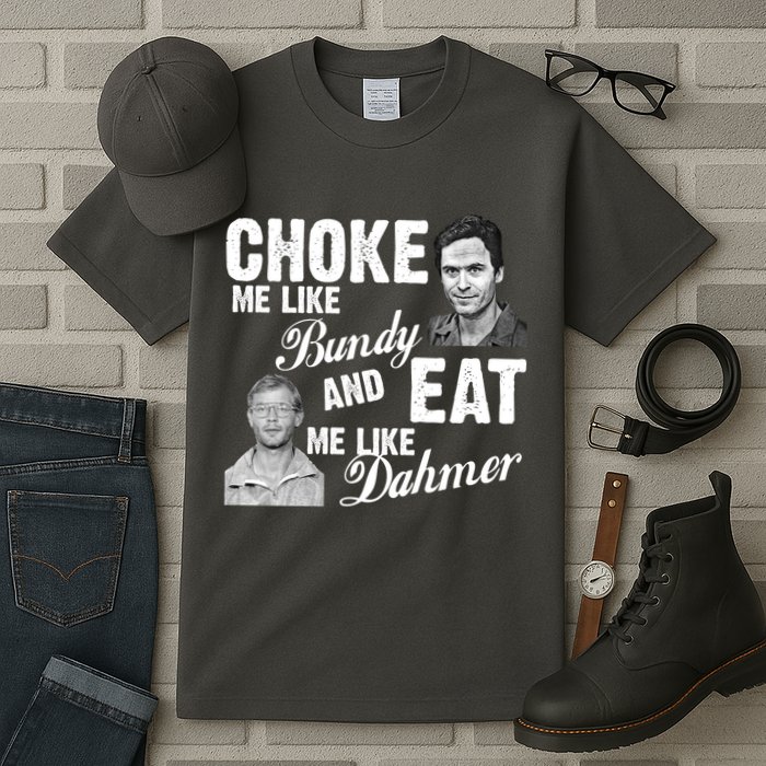 Choke Me Like Bundy Eat Me Like Dahmer Tall T-Shirt