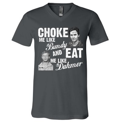 Choke Me Like Bundy Eat Me Like Dahmer V-Neck T-Shirt