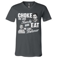 Choke Me Like Bundy Eat Me Like Dahmer V-Neck T-Shirt