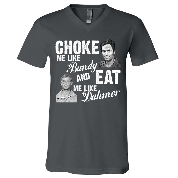 Choke Me Like Bundy Eat Me Like Dahmer V-Neck T-Shirt