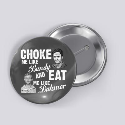 Choke Me Like Bundy Eat Me Like Dahmer Button