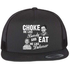 Choke Me Like Bundy Eat Me Like Dahmer Flat Bill Trucker Hat