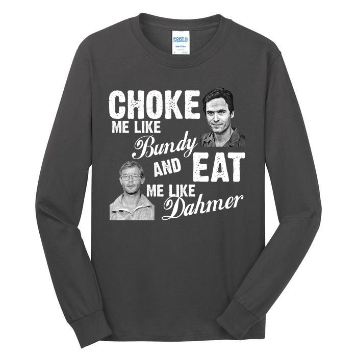 Choke Me Like Bundy Eat Me Like Dahmer Tall Long Sleeve T-Shirt