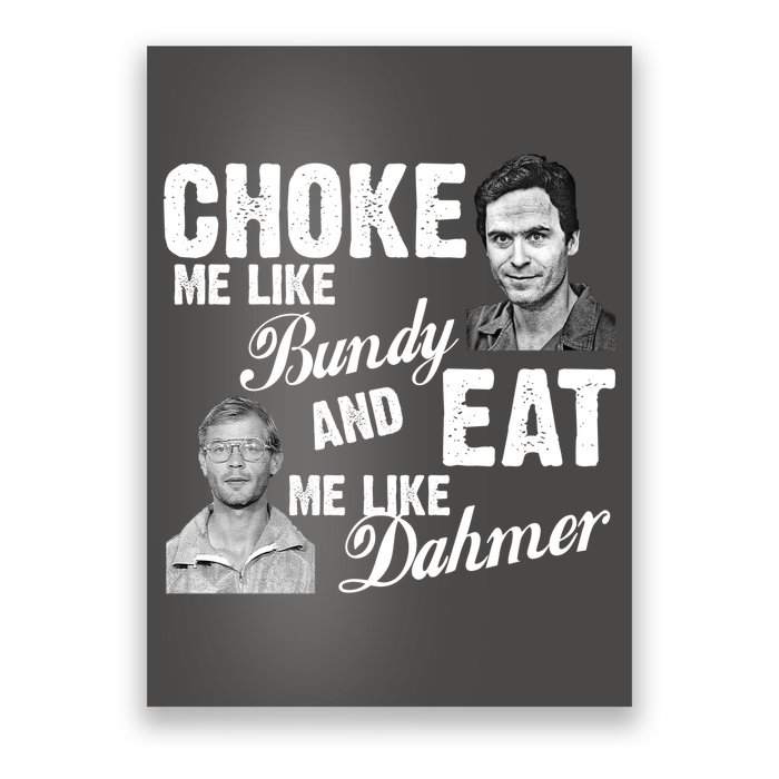 Choke Me Like Bundy Eat Me Like Dahmer Poster