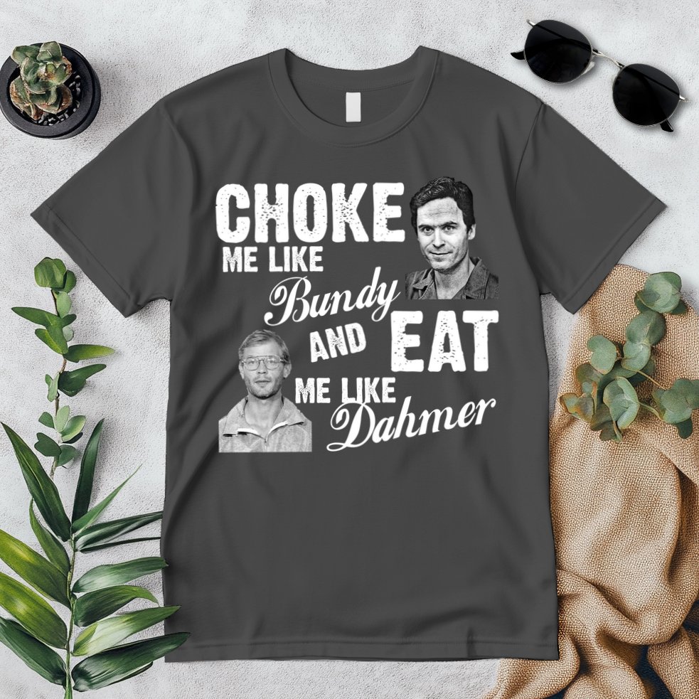 Choke Me Like Bundy Eat Me Like Dahmer Premium T-Shirt