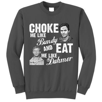 Choke Me Like Bundy Eat Me Like Dahmer Tall Sweatshirt