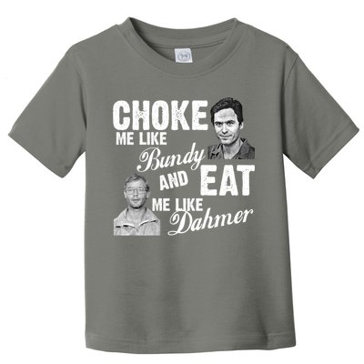 Choke Me Like Bundy Eat Me Like Dahmer Toddler T-Shirt