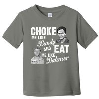 Choke Me Like Bundy Eat Me Like Dahmer Toddler T-Shirt