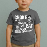 Choke Me Like Bundy Eat Me Like Dahmer Toddler T-Shirt