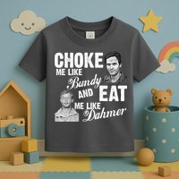 Choke Me Like Bundy Eat Me Like Dahmer Toddler T-Shirt