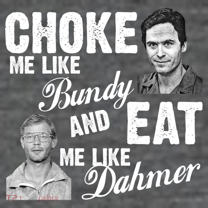 Choke Me Like Bundy Eat Me Like Dahmer Toddler T-Shirt