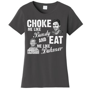 Choke Me Like Bundy Eat Me Like Dahmer Women's T-Shirt