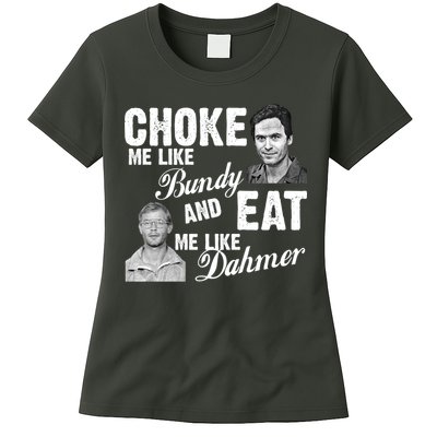 Choke Me Like Bundy Eat Me Like Dahmer Womens T-Shirt