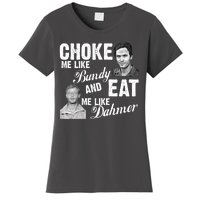 Choke Me Like Bundy Eat Me Like Dahmer Women's T-Shirt