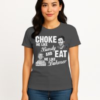 Choke Me Like Bundy Eat Me Like Dahmer Womens T-Shirt