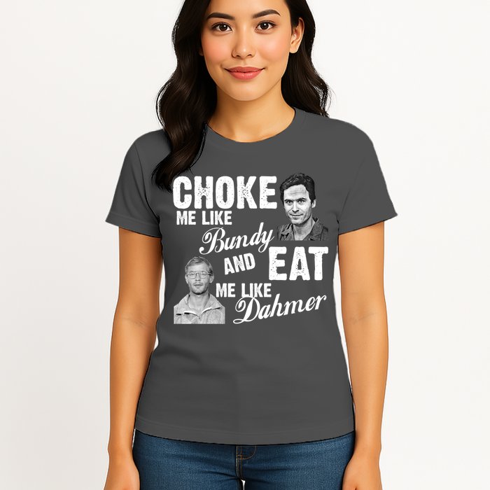 Choke Me Like Bundy Eat Me Like Dahmer Womens T-Shirt