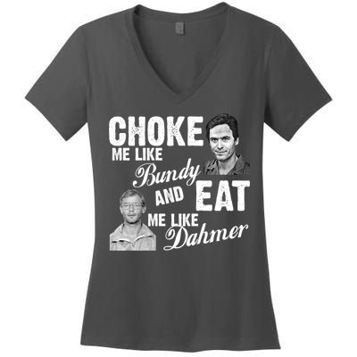 Choke Me Like Bundy Eat Me Like Dahmer Women's V-Neck T-Shirt
