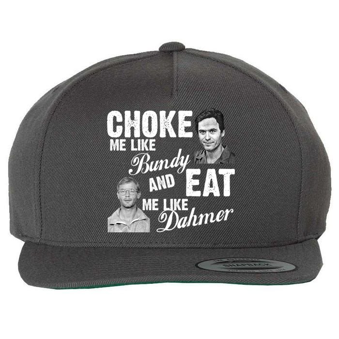 Choke Me Like Bundy Eat Me Like Dahmer Wool Snapback Cap