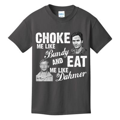Choke Me Like Bundy Eat Me Like Dahmer Kids T-Shirt