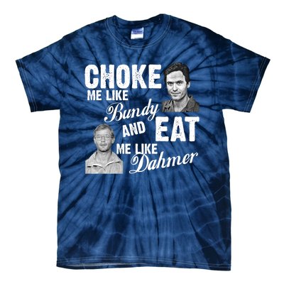 Choke Me Like Bundy Eat Me Like Dahmer Tie-Dye T-Shirt