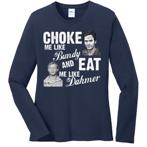 Choke Me Like Bundy Eat Me Like Dahmer Ladies Long Sleeve Shirt